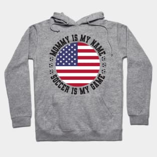 MOMMY IS MY NAME SOCCER IS MY GAME FUNNY SOCCER MOM USA FLAG USA SOCCER AMERICAN FLAG FUNNY SOCCER MOTHER SPORT Hoodie